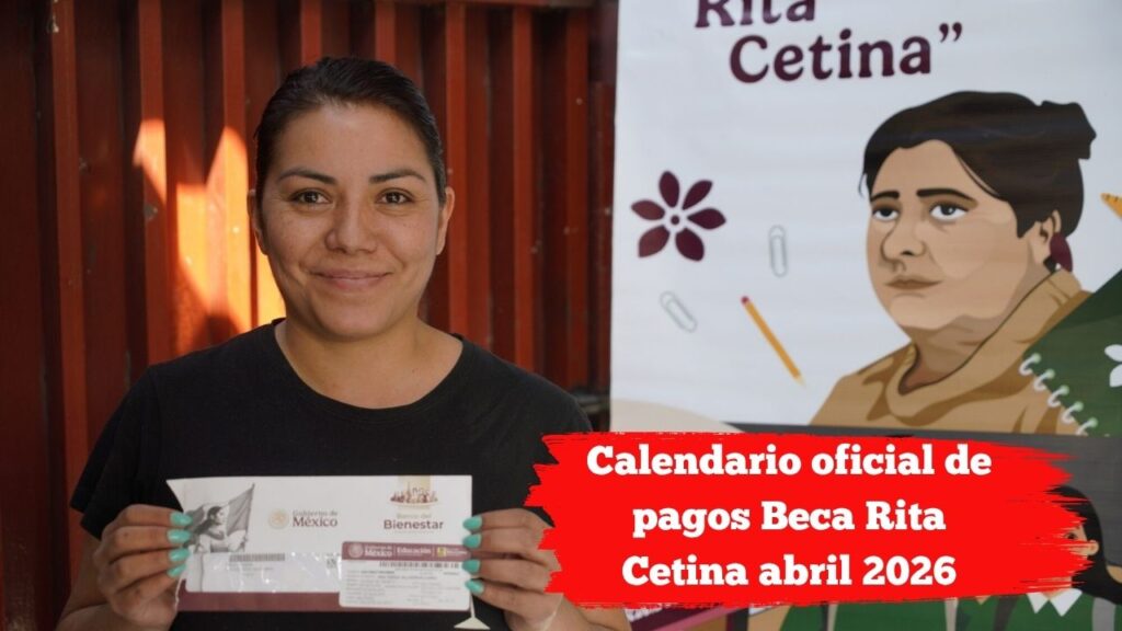Calendario oficial de pagos Beca Rita Cetina abril 2026: letras y días de cobro explicados paso a paso